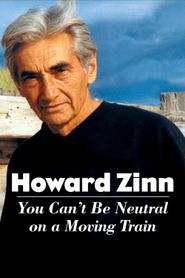  Howard Zinn: You Can't Be Neutral on a Moving Train Poster